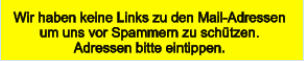 Wir haben keine Links zu den Mail-Adressen um uns vor Spammern zu schützen. Adressen bitte eintippen.